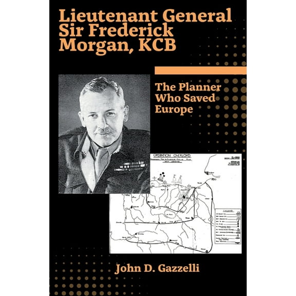 Lieutenant General Sir Frederick Morgan, KCB The Planner Who Saved Europe, (Paperback)