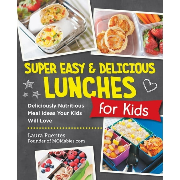 Super Easy and Delicious Lunches for Kids: Deliciously Nutritious Meal Ideas Your Kids Will Love, (Paperback)