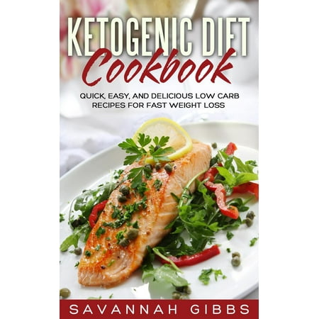 Ketogenic Diet Cookbook: Quick, Easy, and Delicious Low Carb Recipes for Fast Weight Loss - (Best Low Carb Diet For Quick Weight Loss)