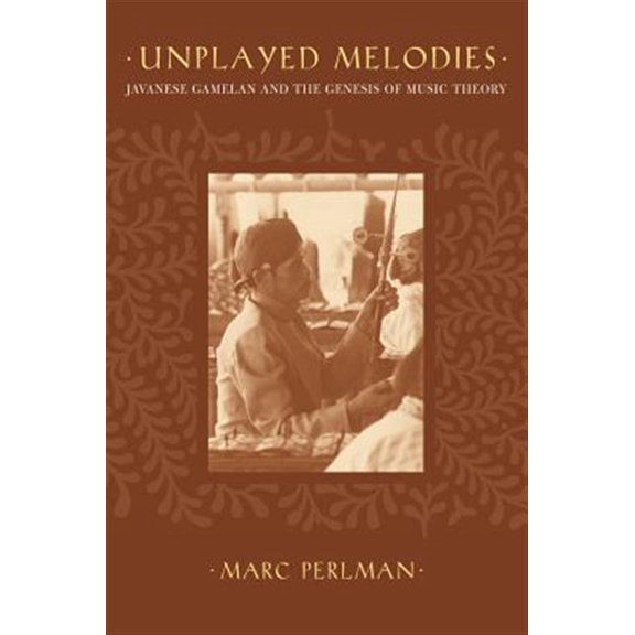 Pre-Owned Unplayed Melodies : Javanese Gamelan and the Genesis of Music Theory (Hardcover) 9780520239562