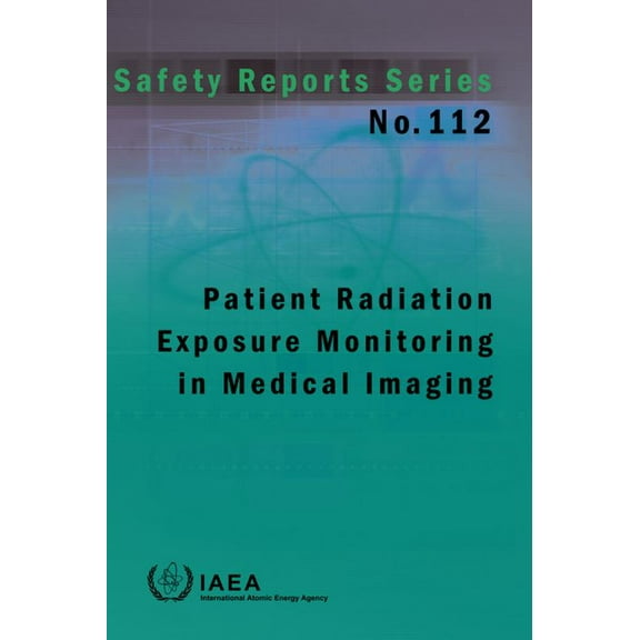 Patient Radiation Exposure Monitoring in Medical Imaging : Safety Report Series No. 112 (Hardcover)