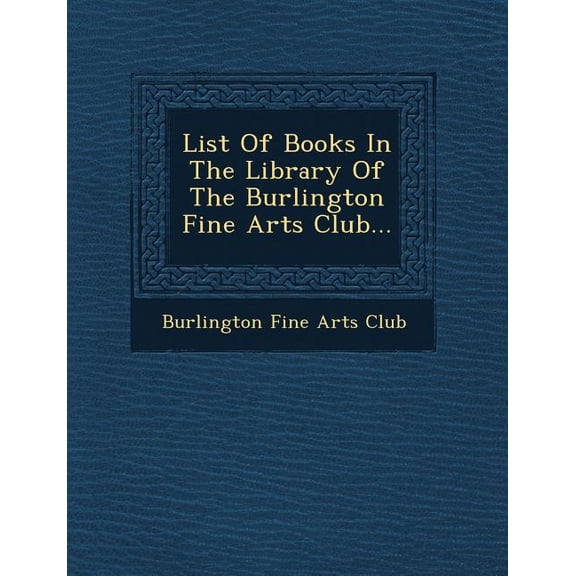 List of Books in the Library of the Burlington Fine Arts Club... (Paperback)