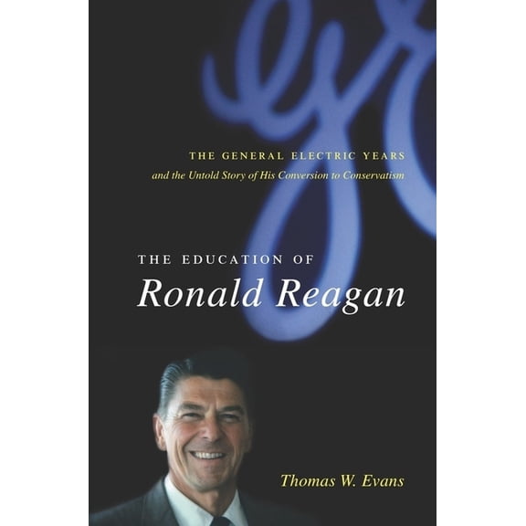 Columbia Studies in Contemporary America The Education of Ronald Reagan: The General Electric Years and the Untold Story of His Conversion to Conservatism, (Hardcover)