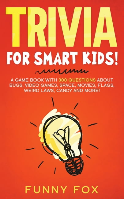 Trivia For Smart Kids A Game Book With 300 Questions About Bugs Video Games Space Movies Flags Weird Laws Candy And More Paperback Walmart Com