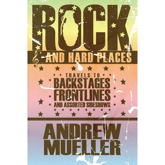 Rock and Hard Places : Travels to Backstages, Frontlines and Assorted Sideshows (Paperback)