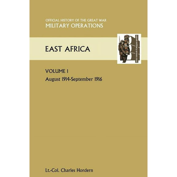 East Africa Volume 1. August 1914-September 1916. Official History of the Great War Other Theatres