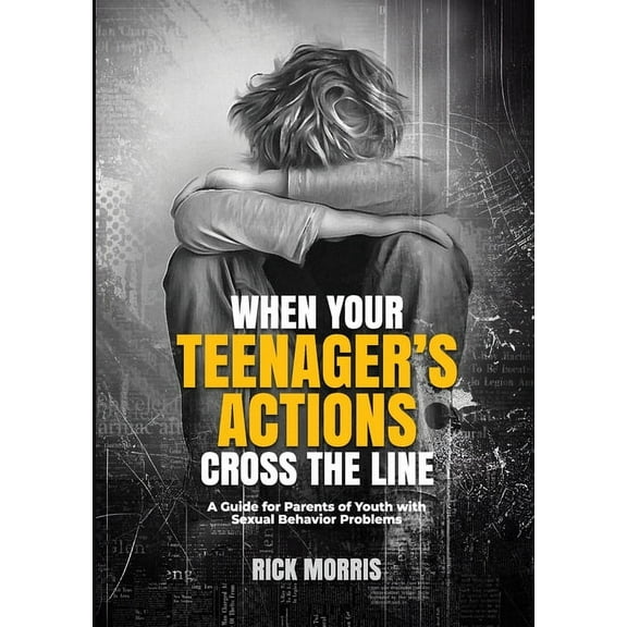 When Your Teenager's Actions Cross the Line: A Guide for Parents of Youth with Sexual Behavior Problems, (Paperback)