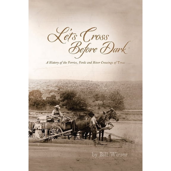 Let's Cross Before Dark: A History of the Ferries, Fords and River Crossings of Texas, (Paperback)