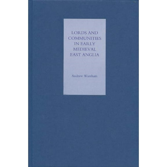 Lords and Communities in Early Medieval East Anglia, (Hardcover)