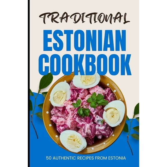 Traditional Estonian Cookbook: 50 Authentic Recipes from Estonia (Paperback)