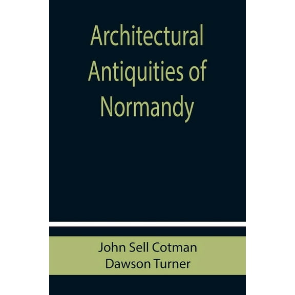 Architectural Antiquities of Normandy, (Paperback)