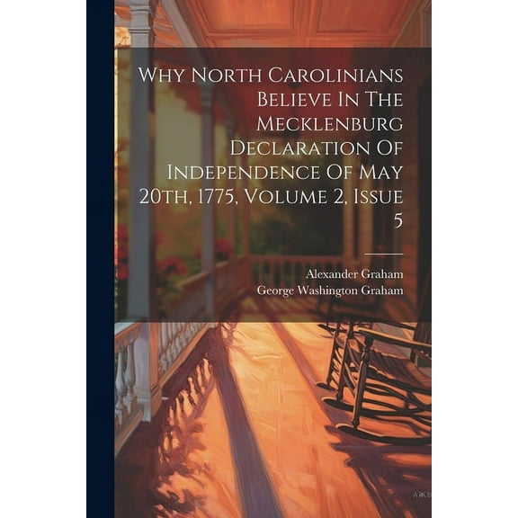 Why North Carolinians Believe In The Mecklenburg Declaration Of Independence Of May 20th, 1775, Volume 2, Issue 5 (Paperback)
