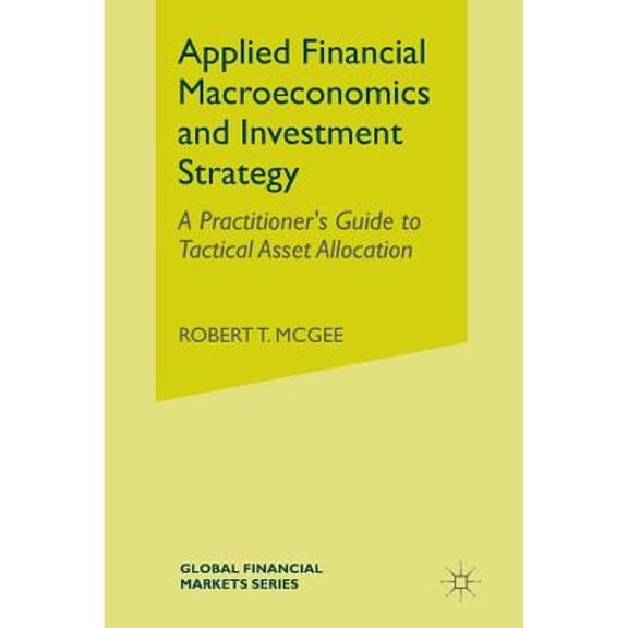 Pre-Owned Applied Financial Macroeconomics and Investment Strategy: A Practitioner's Guide to Tactical Asset Allocation (Paperback) 1349491438 9781349491438