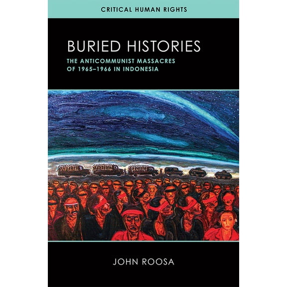 Critical Human Rights Buried Histories: The Anticommunist Massacres of 1965-1966 in Indonesia, (Hardcover)