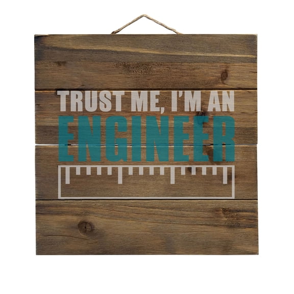 Trust Me I'm an Engineer - Decorative REAL WOOD Wall Art - Faux Pallet Look