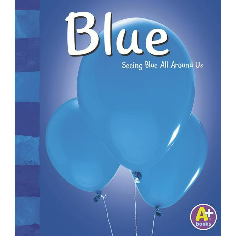 A+ Books: Colors: Blue : Seeing Blue All Around Us (Paperback) - Walmart.com - Walmart.com