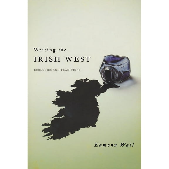 Writing the Irish West: Ecologies and Traditions, (Paperback)