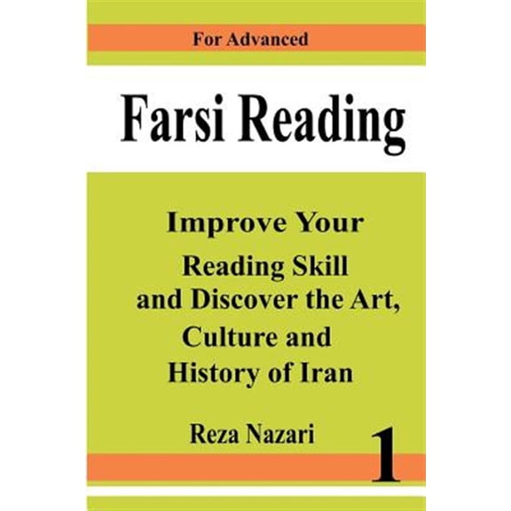 Farsi Reading: Farsi Reading: Improve your reading skill and discover the art, culture and history of Iran: For Advanced Farsi Learners (Paperback)