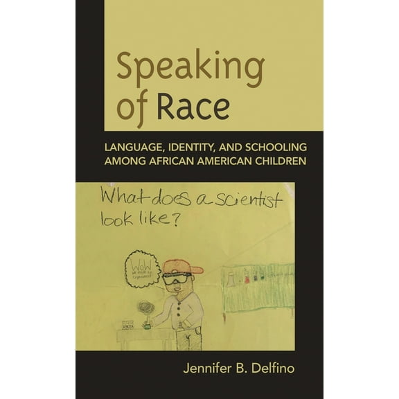 Speaking of Race: Language, Identity, and Schooling Among African American Children, (Paperback)
