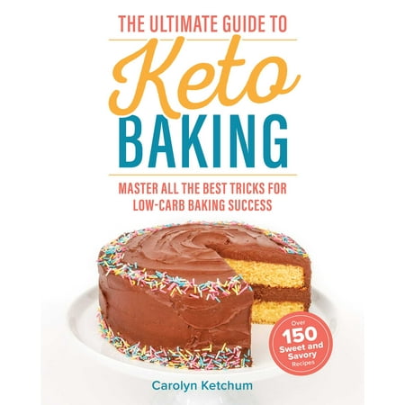 The Ultimate Guide to Keto Baking : Master All the Best Tricks for Low-Carb Baking (Success In The Best Revenge)