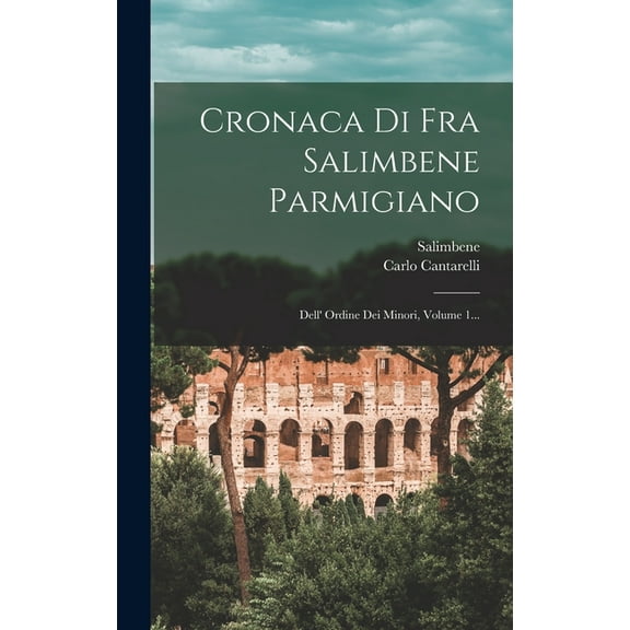 Cronaca Di Fra Salimbene Parmigiano : Dell' Ordine Dei Minori, Volume 1... (Hardcover)