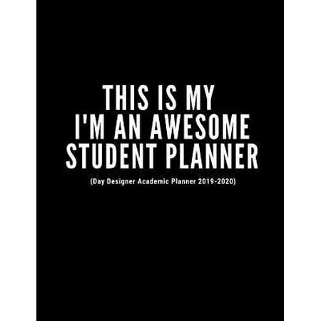 This Is My I'm An Awesome Student Planner (Day Designer Academic Planner 2019-2020): At A Glance Calendar Schedule Planner (July 2019 To June 2020) -W