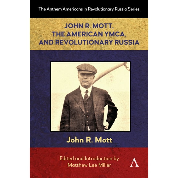 Anthem Americans in Revolutionary Russia John R. Mott, the American Ymca, and Revolutionary Russia, Book 1, (Hardcover)