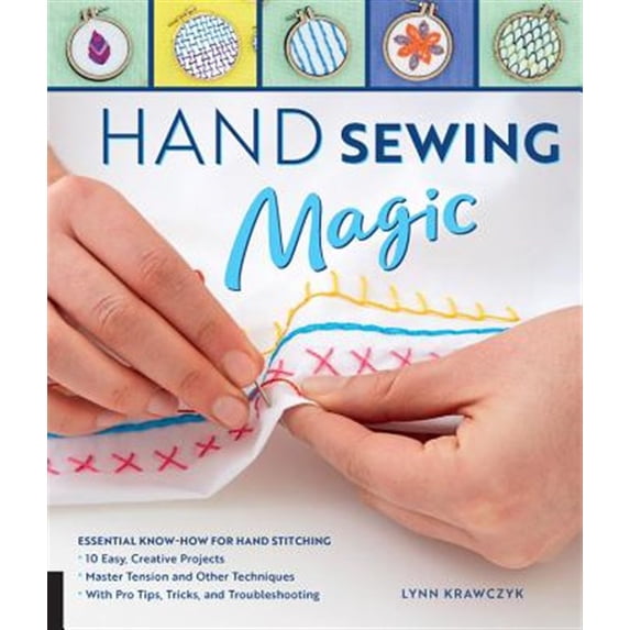 Pre-Owned Hand Sewing Magic : Essential Know-How for Hand Stitching--*10 Easy, Creative Projects *Master Tension and Other Techniques * With Pro Tips, Tricks, and Troubleshooting (Paperback)