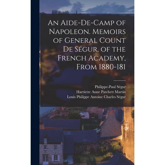 An Aide-de-camp of Napoleon. Memoirs of General Count de Ségur, of the French Academy, From 1880-181 (Hardcover)