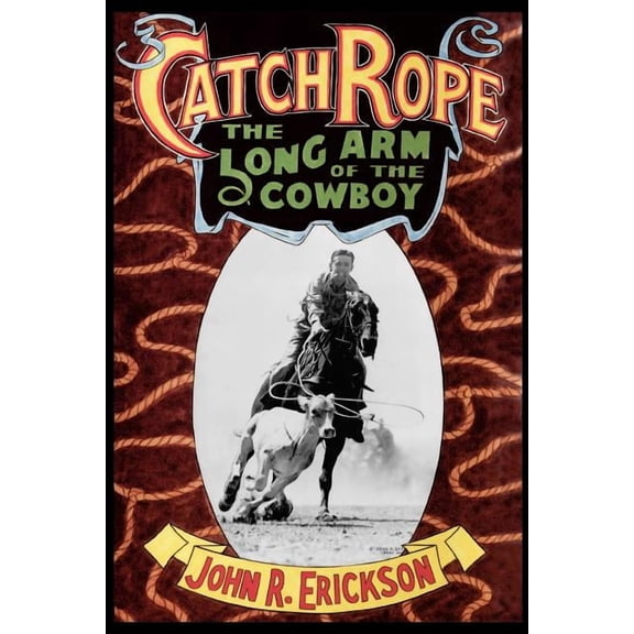 Western Life Series Catch Rope: The Long Arm of the Cowboy: The History and Evolution of Ranch Roping, Book 1, (Paperback)