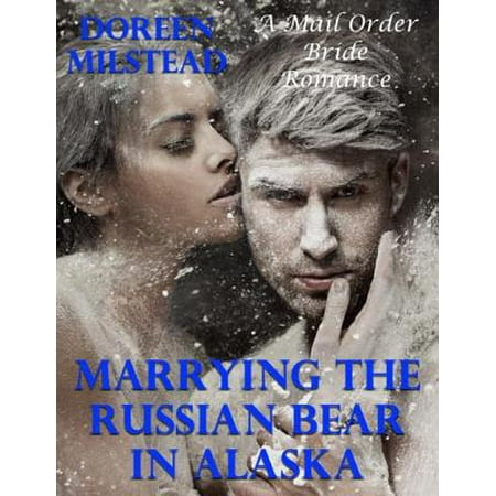 Marrying the Russian Bear In Alaska: A Mail Order Bride Romance -