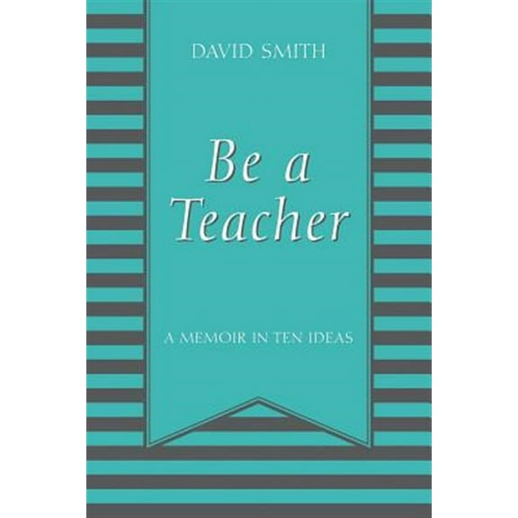 Be a Teacher: A Memoir in Ten Ideas (Paperback)
