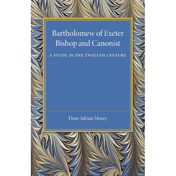 Bartholomew of Exeter: Bishop and Canonist - A Study in the Twelfth Century, (Paperback)