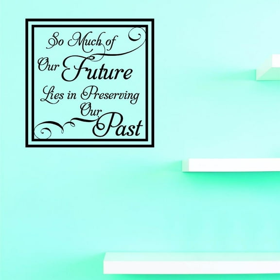 Custom Decals So Much Of Our Future Lies In Preserving Our Past. Wall Art Size: 16 X 16 Inches Color: Black