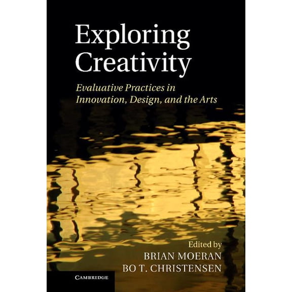 Exploring Creativity: Evaluative Practices in Innovation, Design, and the Arts, (Hardcover)