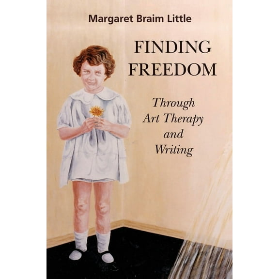 Finding Freedom: Through Art Therapy and Writing, (Paperback)