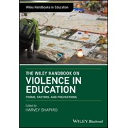 The Wiley Handbook on Violence in Education: Forms, Factors, and Preventions