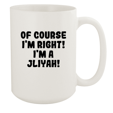 

Of Course I m Right! I m A Jliyah! - Ceramic 15oz White Mug White