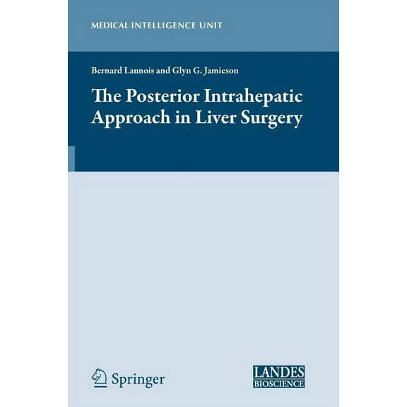 Medical Intelligence Unit (Unnumbered) The Posterior Intrahepatic Approach in Liver Surgery, (Paperback)