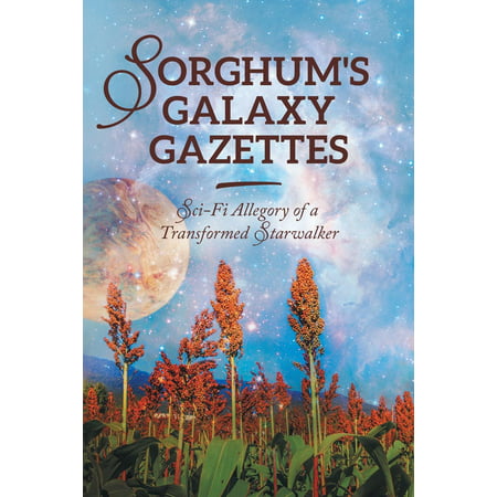 Sorghum's Galaxy Gazettes : Sci-Fi Allegory of a Transformed (Best Sci Fi Fantasy Authors)
