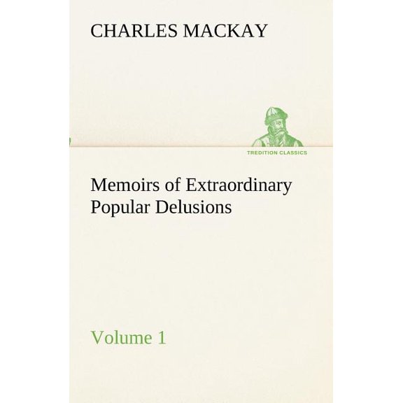 Memoirs of Extraordinary Popular Delusions - Volume 1, (Paperback)