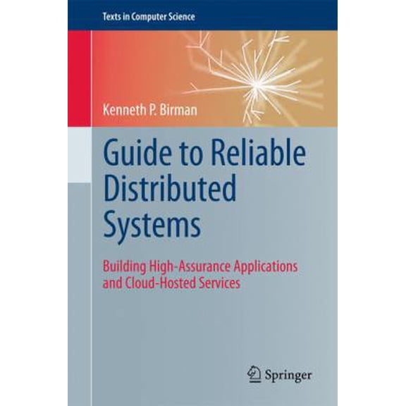 Pre-Owned Guide to Reliable Distributed Systems: Building High-Assurance Applications and Cloud-Hosted Services (Hardcover) 1447124154 9781447124153