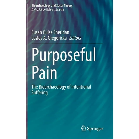 Bioarchaeology and Social Theory Purposeful Pain: The Bioarchaeology of Intentional Suffering, (Hardcover)