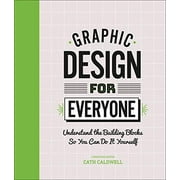 Graphic Design For Everyone : Understand the Building Blocks so You can Do It Yourself (Hardcover)