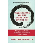 Meditations on the Principles of Tai Chi, A Beginner's Guided Reflection to Cultivate Your Tai Chi (Paperback)