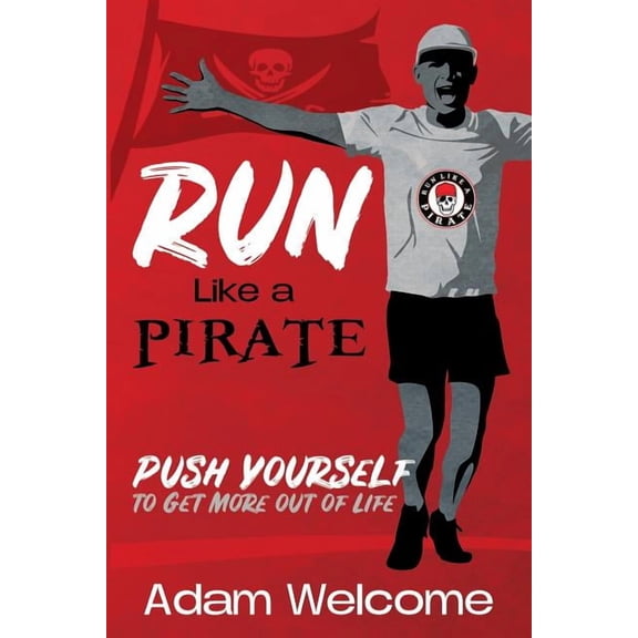 Run Like a PIRATE: Push Yourself to Get More Out of Life, (Paperback)