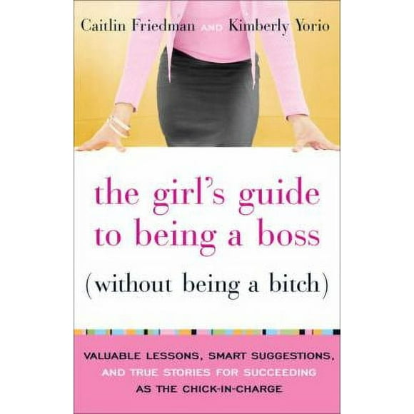 The Girl's Guide to Being a Boss (Without Being a Bitch) : Valuable Lessons, Smart Suggestions, and True Stories for Succeeding As the Chick-In-Charge 9780767922852 Used / Pre-owned