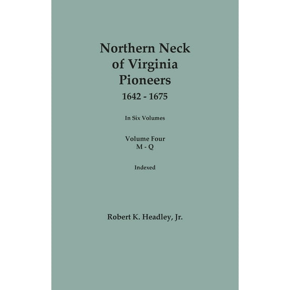 Northern Neck of Virginia Pioneers, 1642-1675. In Six Volumes. Volume Four: M-Q, (Paperback)