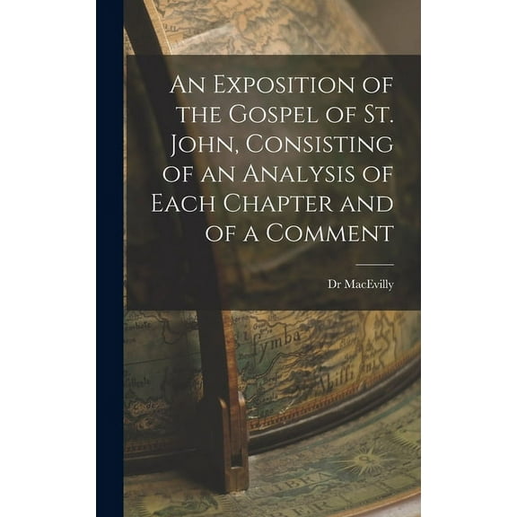 An Exposition of the Gospel of St. John, Consisting of an Analysis of Each Chapter and of a Comment (Hardcover)