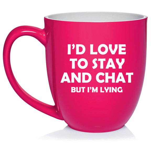 I'd Love To Stay And Chat But I'm Lying Funny Sarcasm, Gift For Friend, Coworker Gift Ceramic Coffee Mug Tea Cup (16oz Hot Pink)